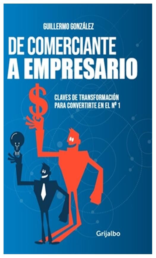 de comerciante a empresario - guillermo gonzalez