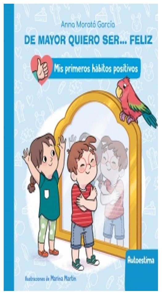 de mayor quiero ser... feliz: autoestima (mis primeros hábitos positivos. l - anna morató García